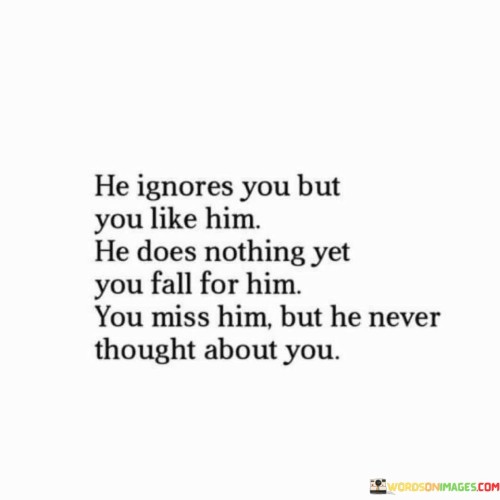 He-Ignores-You-But-You-Like-Him-He-Does-Nothing-Quotes.jpeg