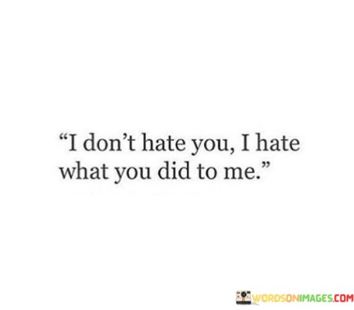 I-Dont-Hate-You-I-Hate-What-You-Did-Quotes.jpeg