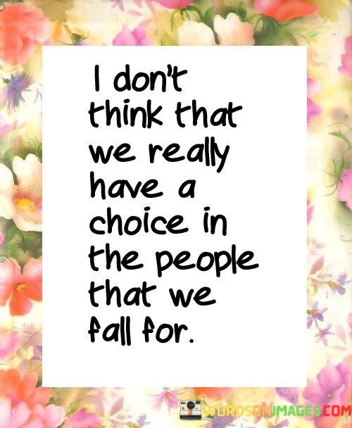 I-Dont-Think-That-We-Really-Have-A-Choice-In-The-People-That-We-Fall-For-Quotes.jpeg