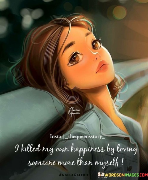 I-Killed-My-Own-Happiness-By-Loving-Someone-Quotes.jpeg