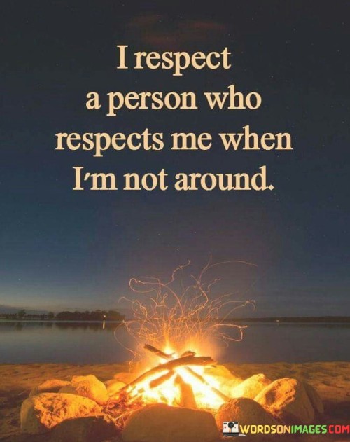 I-Respect-A-Person-Who-Respects-Me-When-Im-Not-Around-Quotes.jpeg