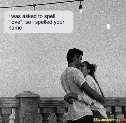 I-Was-Asked-To-Spell-Love-So-I-Spelled-Your-Name-Quotes.jpeg