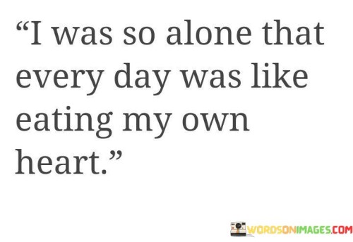 I-Was-So-Alone-That-Every-Day-Was-Like-Eating-Quotes.jpeg