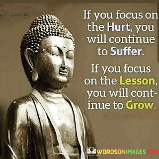 If-You-Focus-On-The-Hurt-You-Will-Continue-Quotes.jpeg