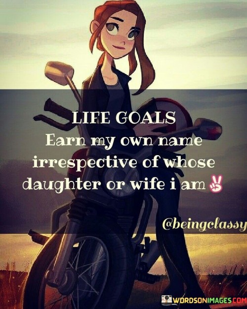 Life-Goals-Earn-My-Own-Name-Irrespective-Of-Whose-Quotes.jpeg