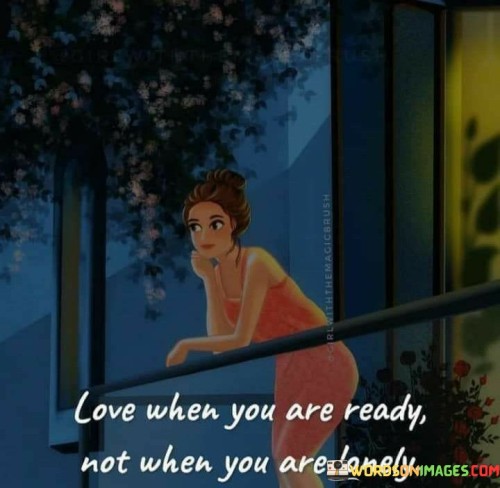 Love-When-You-Are-Ready-Not-When-You-Are-Lonely-Quotes.jpeg