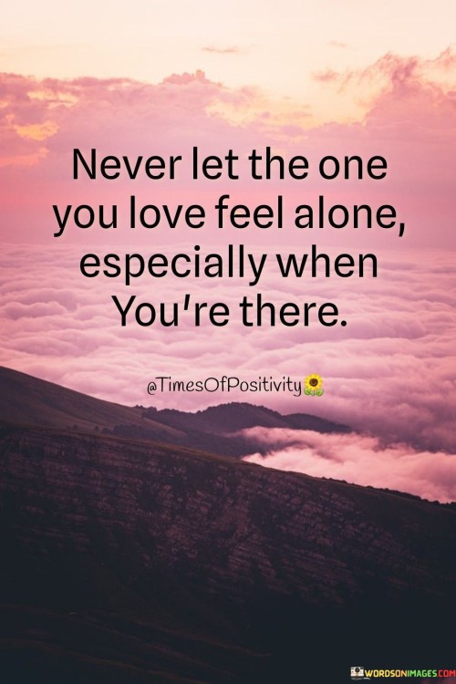 Never-Let-The-One-You-Love-Feel-Alone-Especially-Quotes.jpeg