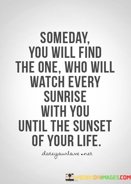 Someday-You-Will-Find-The-One-Who-Will-Watch-Quotes.jpeg