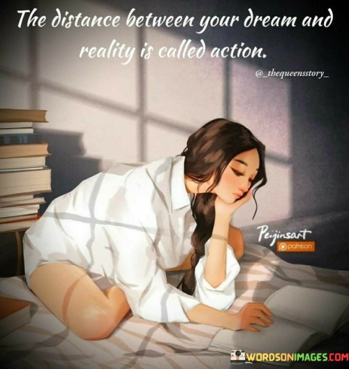 The-Distance-Between-Your-Dream-And-Reality-Is-Called-Action-Quotes.jpeg