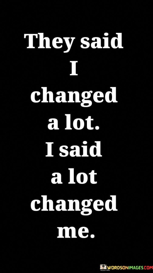 They-Said-I-Changed-A-Lot-I-Said-A-Lot-Quotes.jpeg