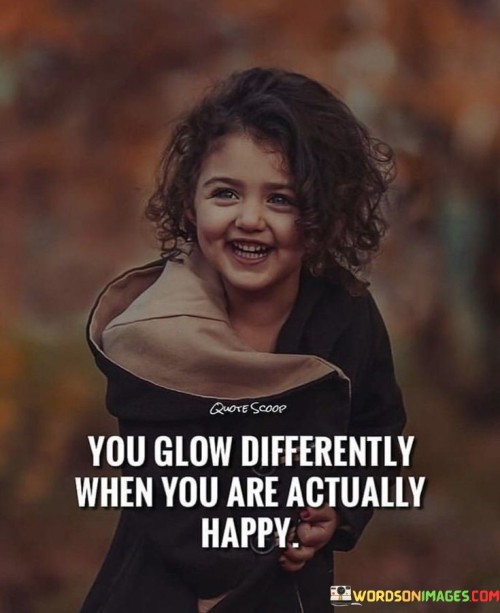 You-Glow-Differently-When-You-Are-Actually-Happy-Quotes.jpeg