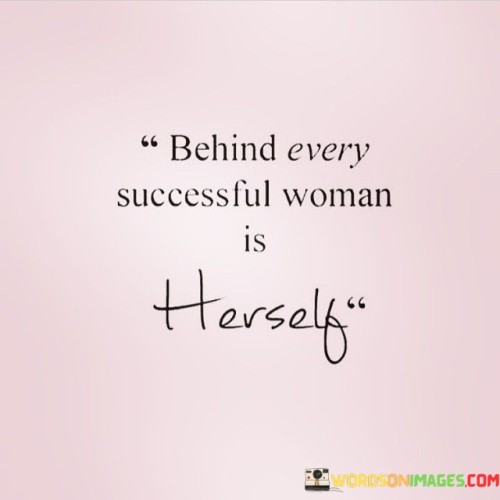 Behind-Every-Successful-Woman-Is-Herself-Quotes.jpeg