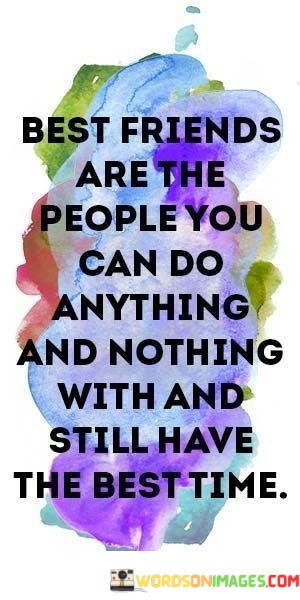 Best-Friends-Are-The-People-You-Can-Do-Anything-And-Nothing-With-And-Still-Have-Quotes.jpeg