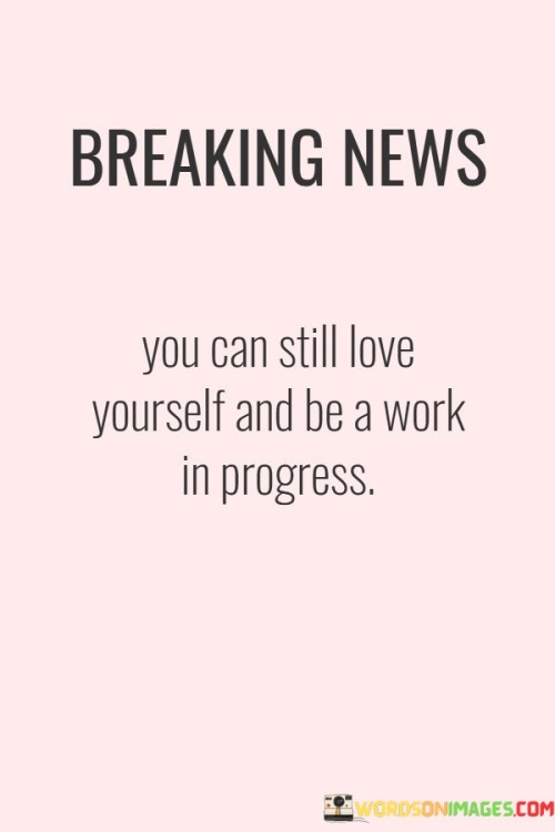 Breaking-News-You-Can-Still-Love-Yourself-And-Be-A-Quotes.jpeg