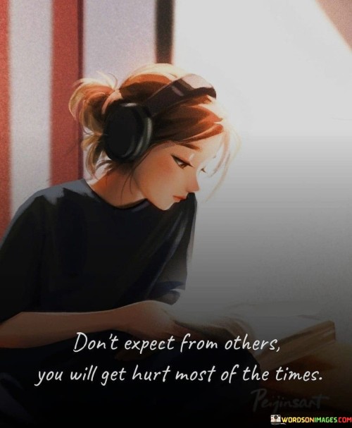Dont-Expect-From-Others-You-Will-Get-Hurt-Most-Of-Quotes.jpeg
