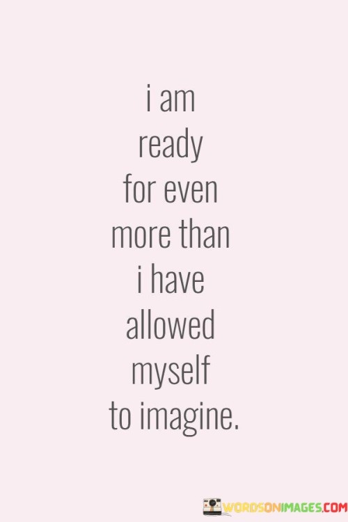 I-Am-Ready-For-Even-More-Than-I-Have-Allowed-Myself-Quotes.jpeg