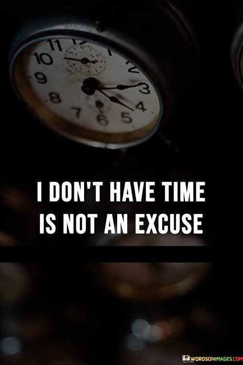 I-Dont-Have-Time-Is-Not-An-Excuse-Quotes.jpeg