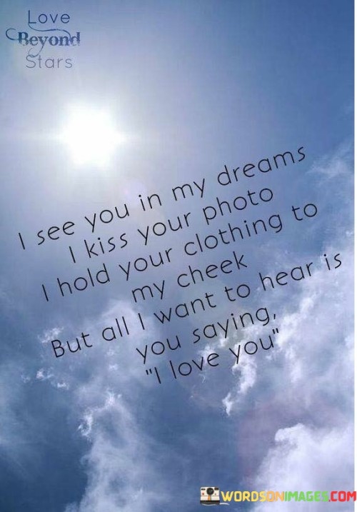 I-See-You-In-My-Dreams-I-Kiss-Your-Photo-I-Hold-Your-Clothing-To-My-Cheek-Quotes.jpeg