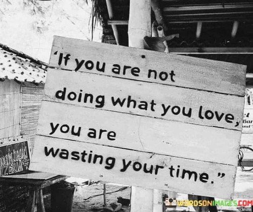 If-You-Are-Not-Doing-What-You-Love-You-Are-Quotes.jpeg