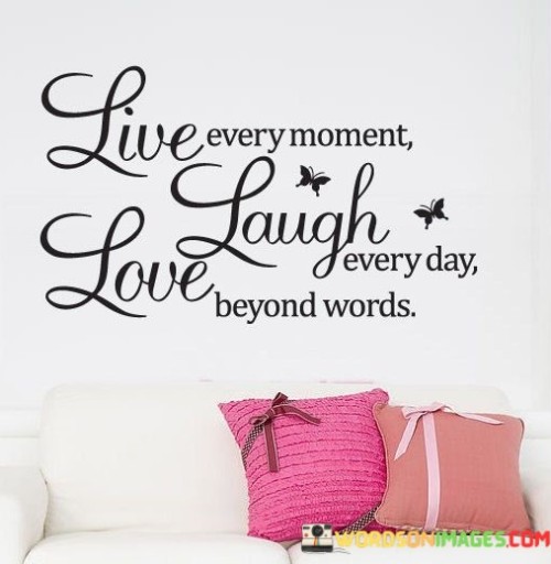 Live-Every-Moment-Laugh-Every-Day-Love-Beyond-Words-Quotes.jpeg