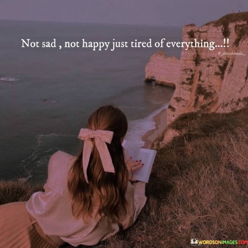 Not-Sad-Not-Happy-Just-Tired-Of-Everything-Quotes.jpeg