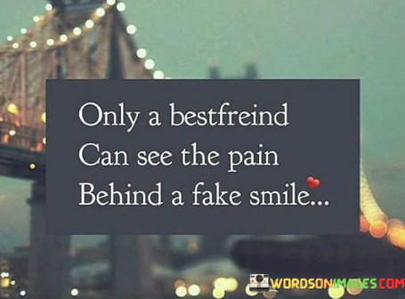 Only-A-Best-Friend-Can-See-The-Pain-Behind-A-Fake-Smile-Quotes.png
