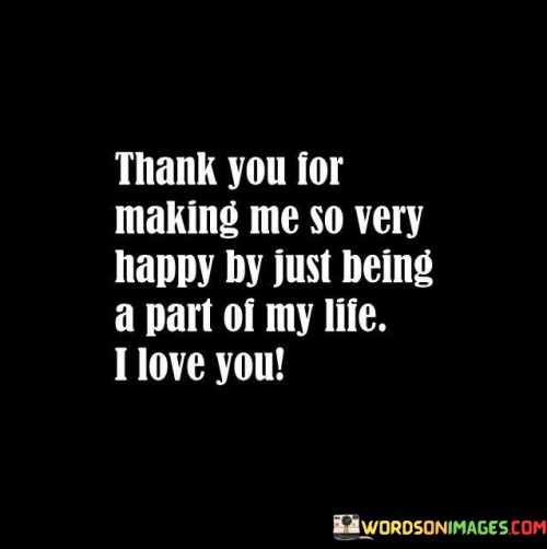 Thank-You-For-Making-Me-So-Very-Happy-By-Just-Being-A-Part-Of-My-Life-Quotes.jpeg