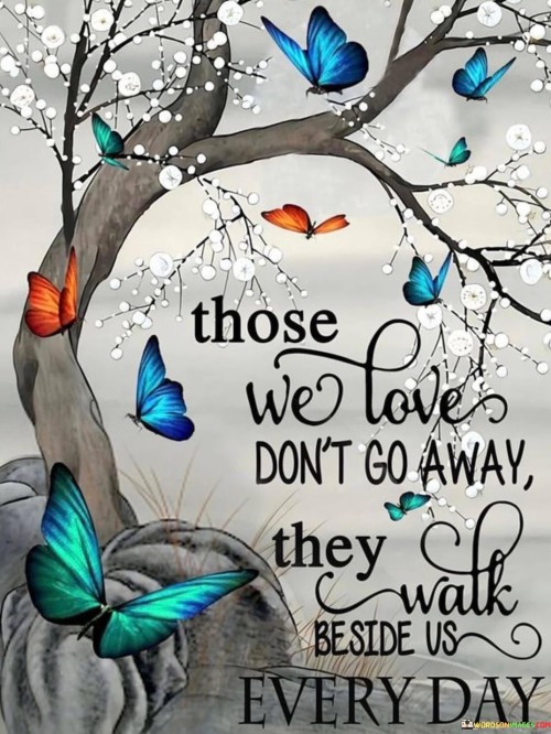 Those-We-Love-Dont-Go-Away-They-Walk-Beside-Quotes.jpeg