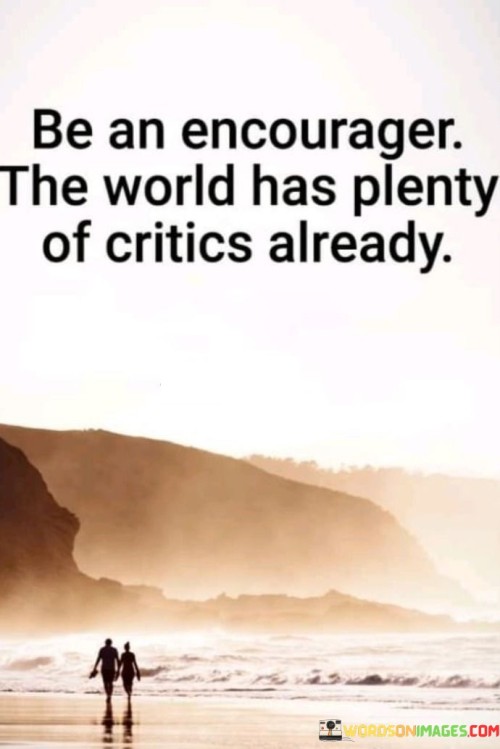 Be-An-Encourager-The-World-Has-Plenty-Of-Critics-Quotes.jpeg