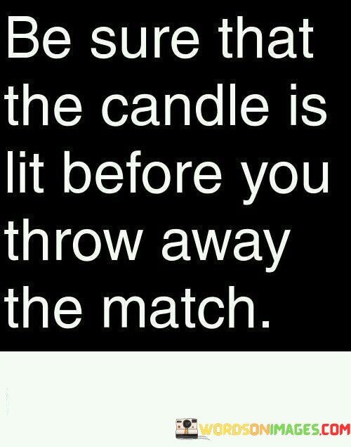 Be-Sure-That-The-Candle-Is-Lit-Before-You-Throw-Away-Quotes.jpeg
