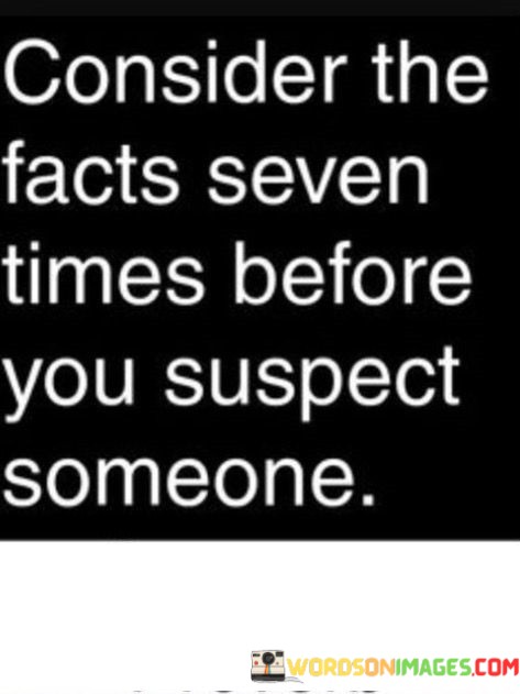 Consider-The-Facts-Seven-Times-Before-You-Suspect-Someone-Quotes.jpeg