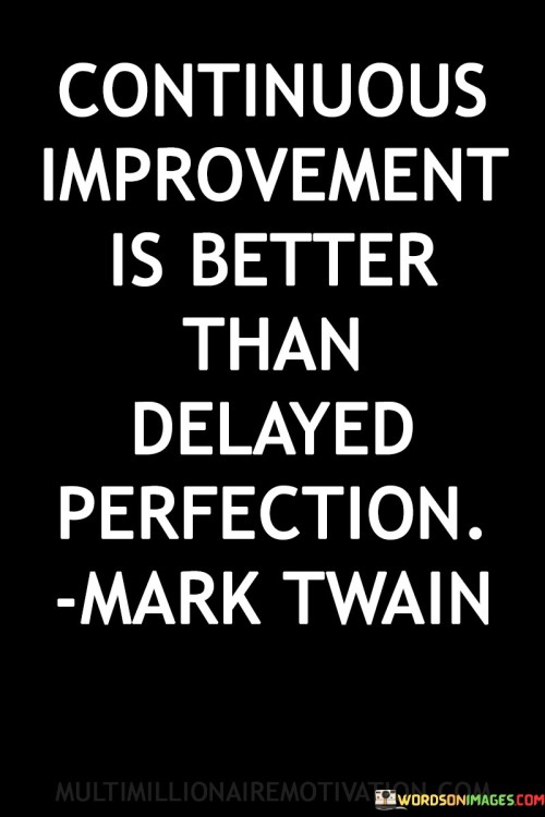 Continuous-Improvement-Is-Better-Than-Delayed-Perfaction-Quotes.jpeg