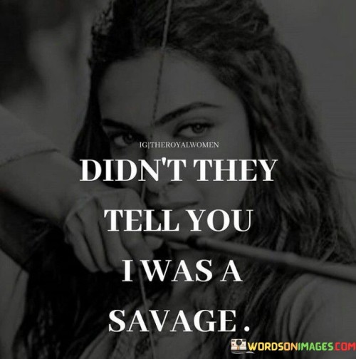 Didnt-They-Tell-You-I-Was-A-Savage-Quotes.jpeg