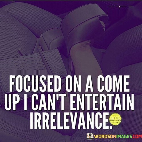 Focused-On-A-Come-Up-I-Cant-Entertain-Quotes.jpeg