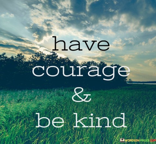 Have-Courage-And-Be-Kind-Quotes.jpeg