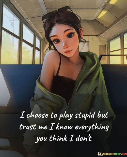 I-Choose-To-Play-Stupid-But-Trust-Me-Quotes.jpeg