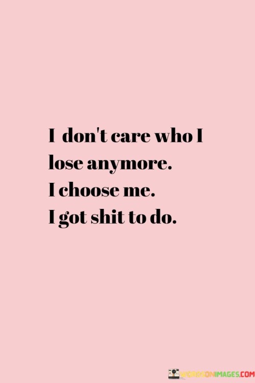 I-Dont-Care-Who-I-Lose-Anymore-I-Choose-Me-Quotes.jpeg
