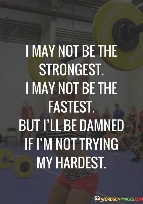 I-May-Not-Be-The-Strongest-I-May-Not-Be-The-Fastest-But-Quotes.jpeg