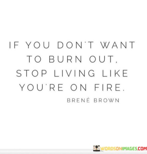 If-You-Dont-Want-To-Burnout-Stop-Living-Like-Youre-Quotes.jpeg