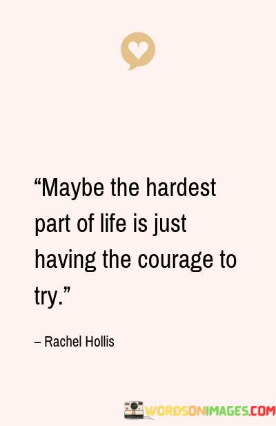 Maybe-The-Hardest-Part-Of-Life-Is-Just-Having-The-Courage-Quotes.jpeg