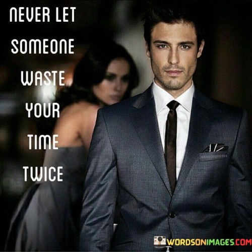 Never-Let-Someone-Waste-Your-Time-Twice-Quotes.jpeg
