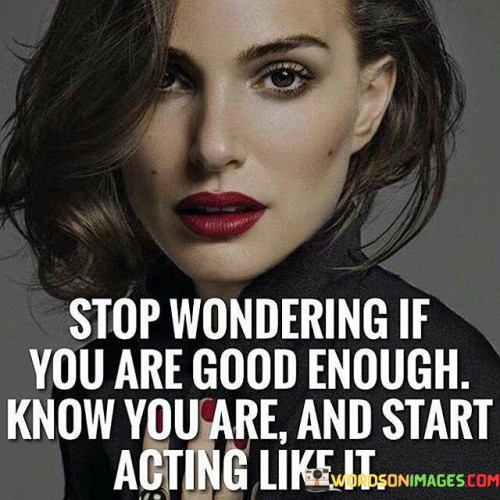 Stop-Wondering-If-You-Are-Good-Enough-Quotes.jpeg