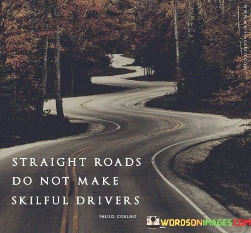 Straight-Roads-Do-Not-Make-Skillful-Quotes.jpeg