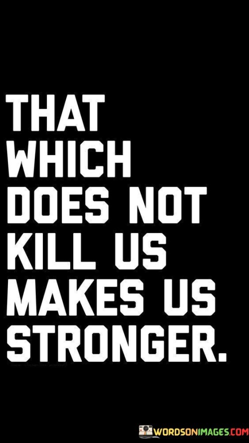That-Which-Does-Not-Kill-Us-Makes-Us-Stronger-Quotes.jpeg