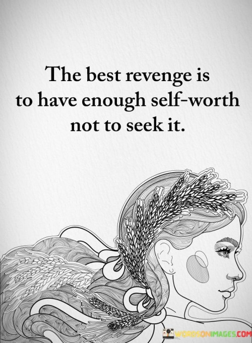 The-Best-Revenge-Is-To-Have-Enough-Self-Worth-Not-To-Seek-It-Quotes.jpeg