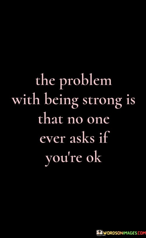 The-Problem-With-Being-Strong-Is-That-No-One-Ever-Quotes.jpeg