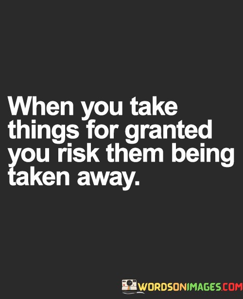 When-You-Take-Things-For-Granted-You-Risk-Them-Being-Quotes.jpeg