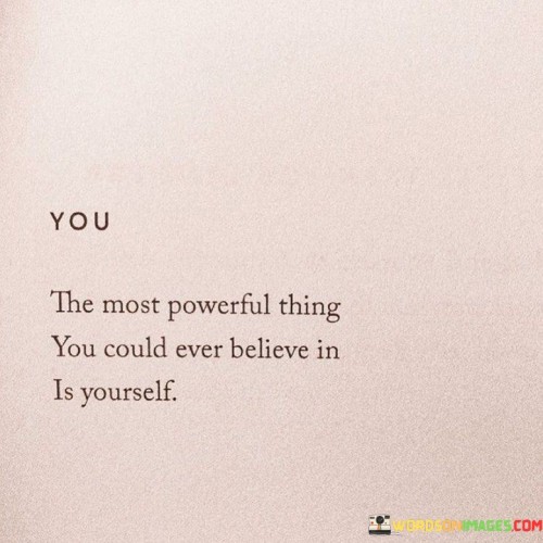 You-The-Most-Powerful-Thing-You-Could-Ever-Believe-In-Is-Yourself-Quotes.jpeg