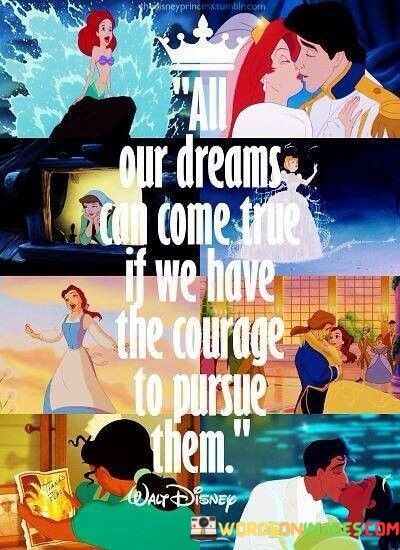 All-Our-Dreams-Can-Come-True-If-We-Have-The-Courage-To-Pursue-Them-Quotes.jpeg