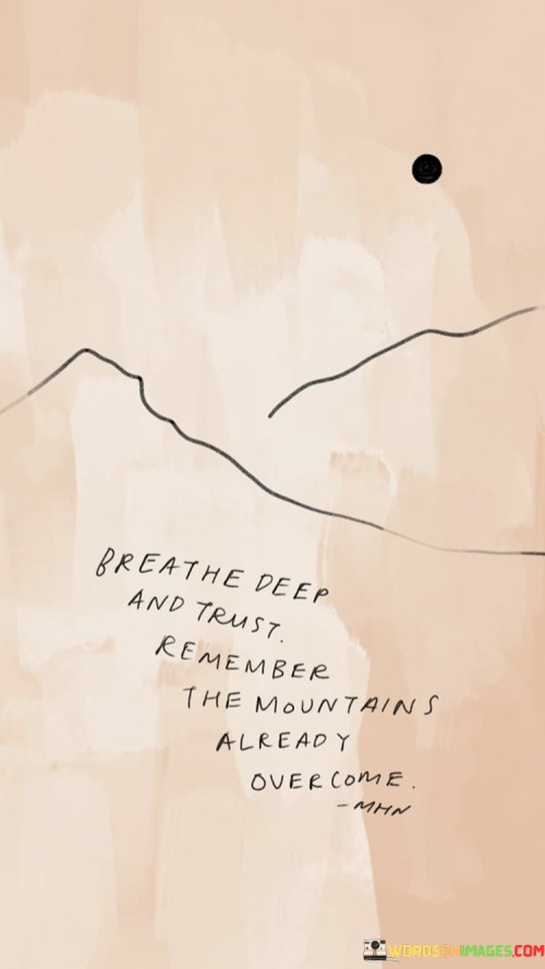 Breathe-Deep-And-Trust-Remember-The-Mountains-Already-Overcome-Quotes.jpeg